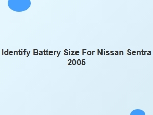 How to Identify Your Nissan Sentra Battery Size