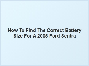 Finding the Correct Battery Size for Your Ford Sentra