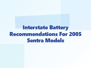 Selecting Interstate Batteries for Your Nissan Sentra