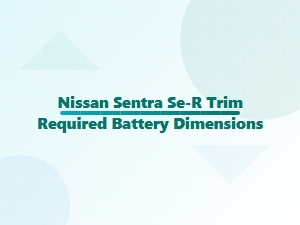 Battery Dimensions for the Nissan Sentra Se-R Trim